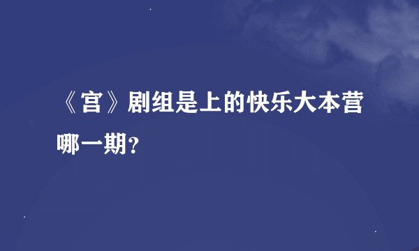 《宫》剧组是上的快乐大本营哪一期？