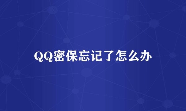 QQ密保忘记了怎么办