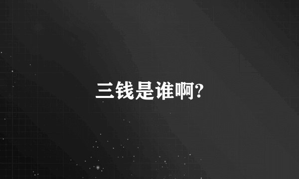 三钱是谁啊?