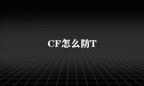 CF怎么防T