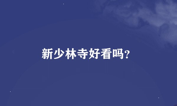 新少林寺好看吗？