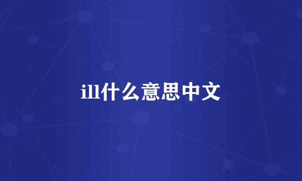 ill什么意思中文
