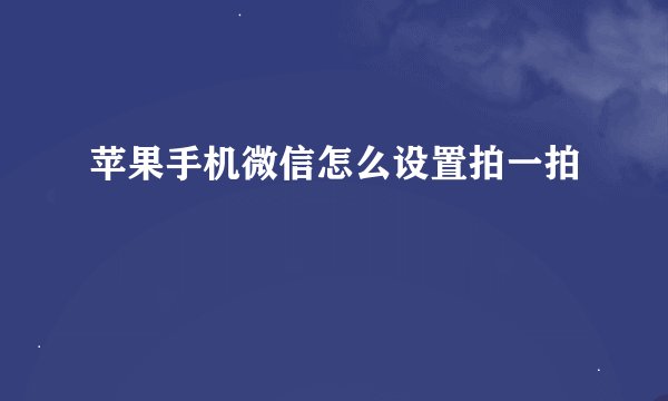 苹果手机微信怎么设置拍一拍