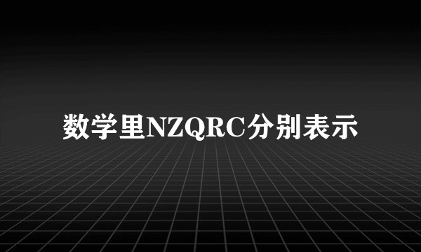 数学里NZQRC分别表示