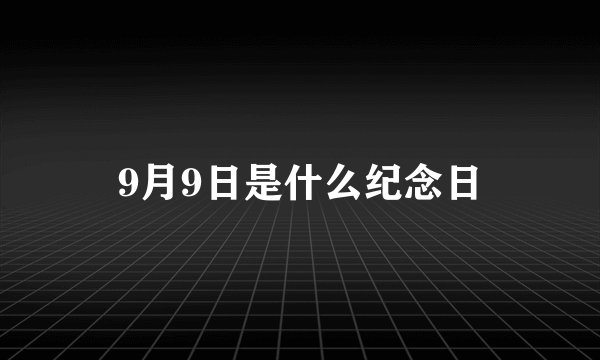 9月9日是什么纪念日