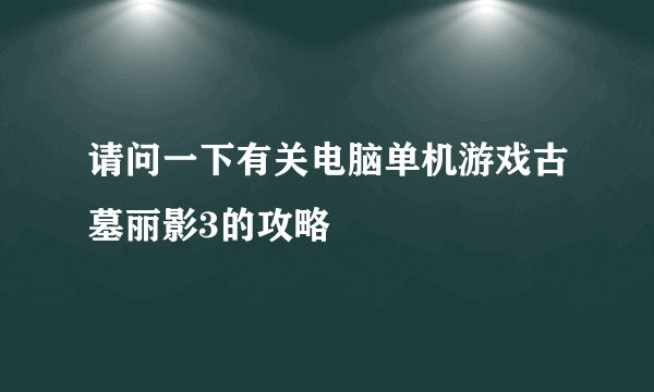 请问一下有关电脑单机游戏古墓丽影3的攻略