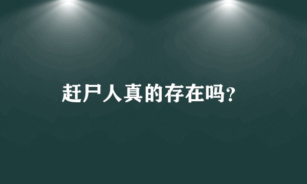 赶尸人真的存在吗？