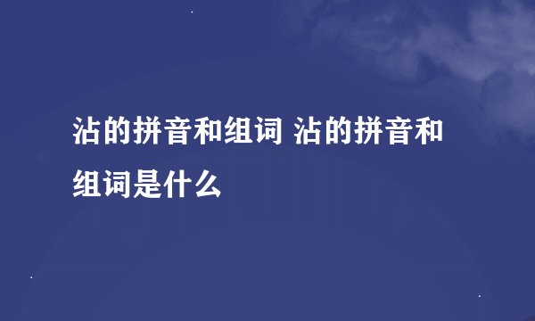 沾的拼音和组词 沾的拼音和组词是什么