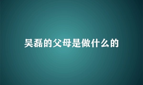 吴磊的父母是做什么的