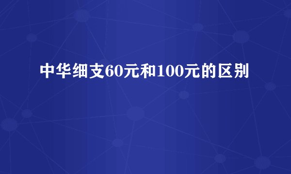 中华细支60元和100元的区别