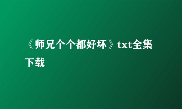 《师兄个个都好坏》txt全集下载