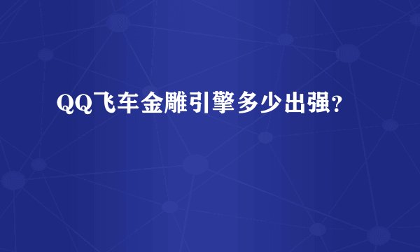 QQ飞车金雕引擎多少出强？