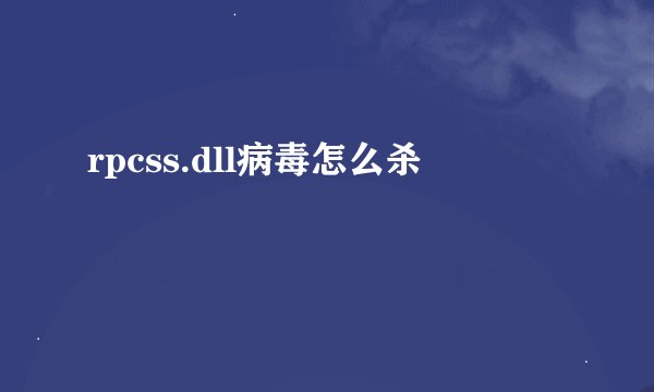 rpcss.dll病毒怎么杀