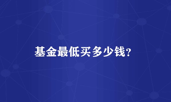 基金最低买多少钱？