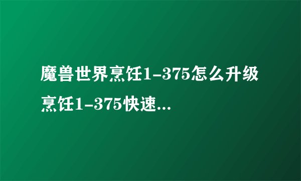 魔兽世界烹饪1-375怎么升级 烹饪1-375快速冲级方法