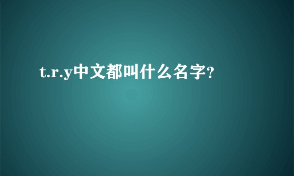 t.r.y中文都叫什么名字？