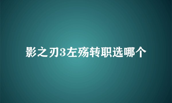 影之刃3左殇转职选哪个