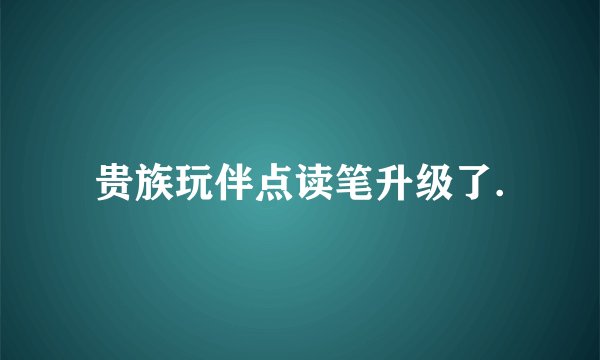 贵族玩伴点读笔升级了.