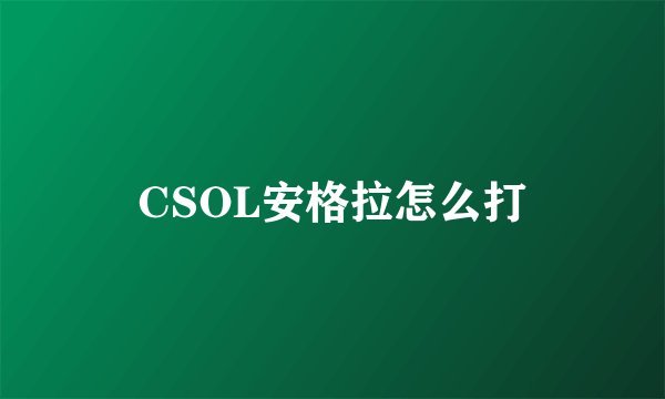 CSOL安格拉怎么打