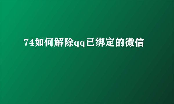74如何解除qq已绑定的微信