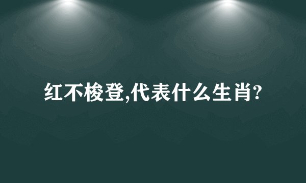 红不梭登,代表什么生肖?