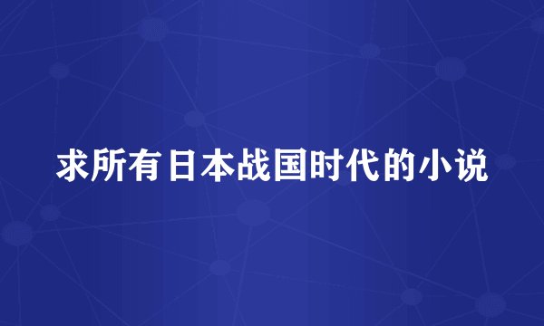 求所有日本战国时代的小说