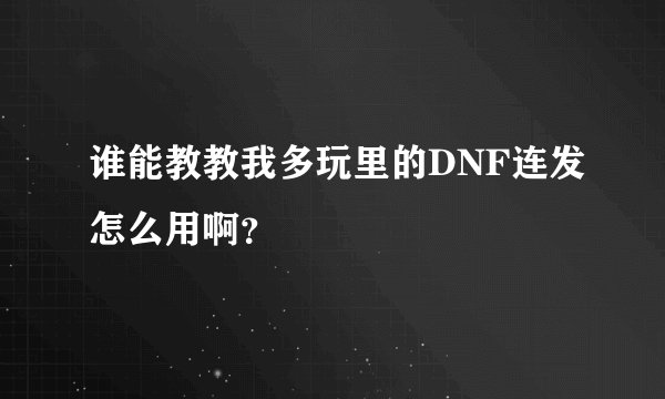 谁能教教我多玩里的DNF连发怎么用啊？