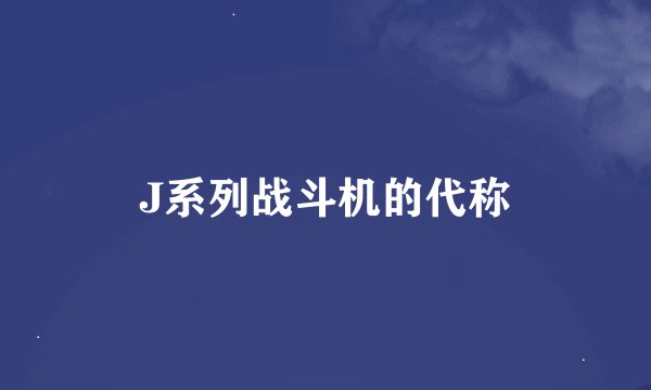 J系列战斗机的代称