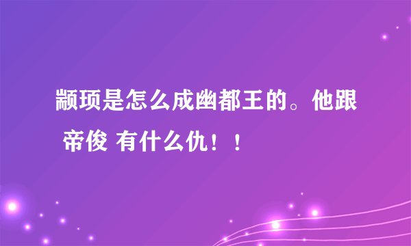 颛顼是怎么成幽都王的。他跟 帝俊 有什么仇！！
