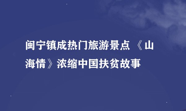 闽宁镇成热门旅游景点 《山海情》浓缩中国扶贫故事