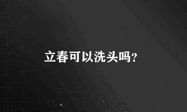 立春可以洗头吗？