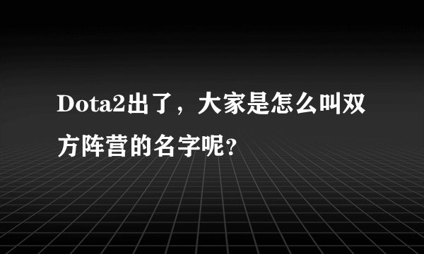 Dota2出了，大家是怎么叫双方阵营的名字呢？