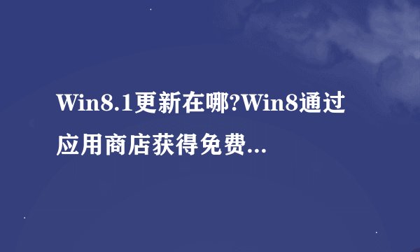 Win8.1更新在哪?Win8通过应用商店获得免费Win8.1更新的方法