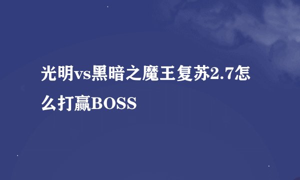 光明vs黑暗之魔王复苏2.7怎么打赢BOSS