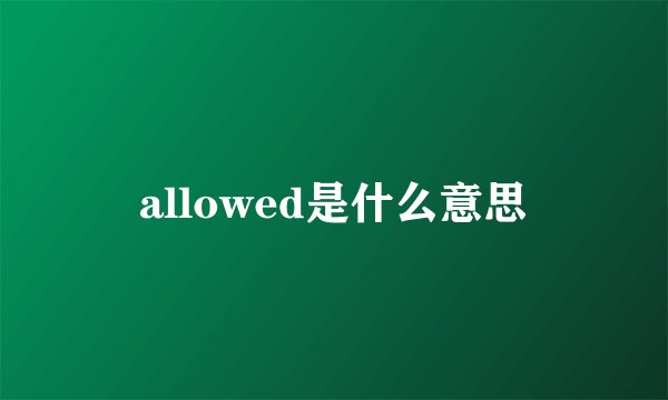 allowed是什么意思