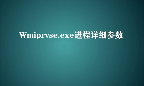 Wmiprvse.exe进程详细参数