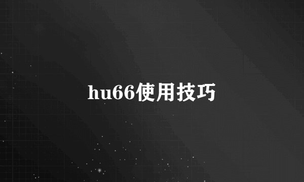 hu66使用技巧
