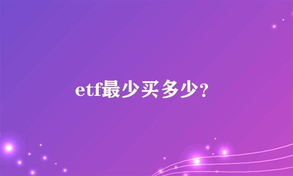 etf最少买多少？