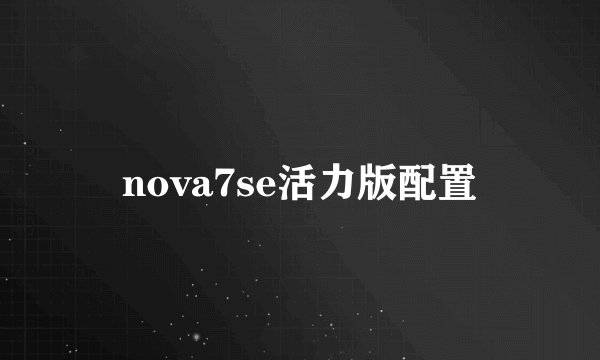 nova7se活力版配置