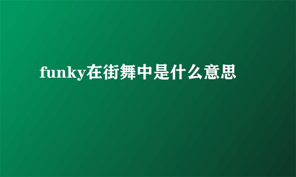 funky在街舞中是什么意思