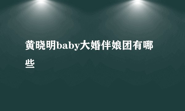 黄晓明baby大婚伴娘团有哪些