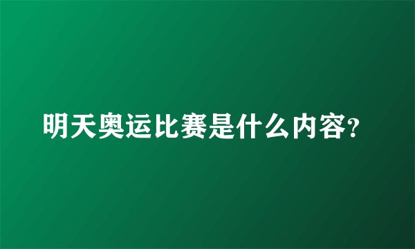 明天奥运比赛是什么内容？