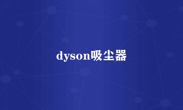 dyson吸尘器