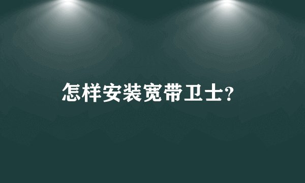 怎样安装宽带卫士？