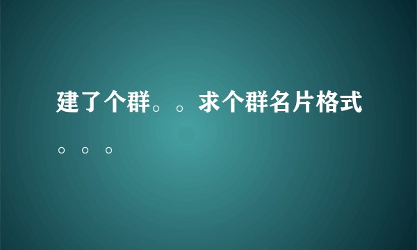 建了个群。。求个群名片格式。。。