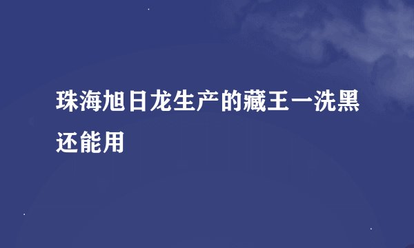 珠海旭日龙生产的藏王一洗黑还能用