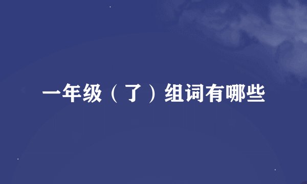 一年级（了）组词有哪些