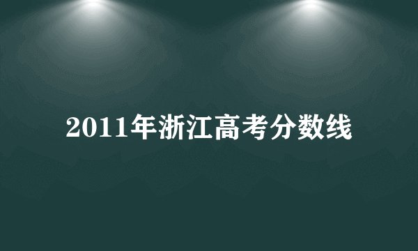 2011年浙江高考分数线