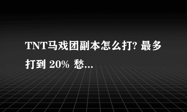 TNT马戏团副本怎么打? 最多打到 20% 愁...