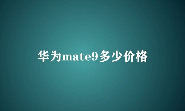 华为mate9多少价格